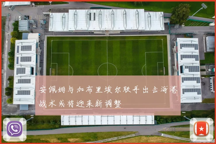 安佩姆与加布里埃尔联手出击海港战术或将迎来新调整